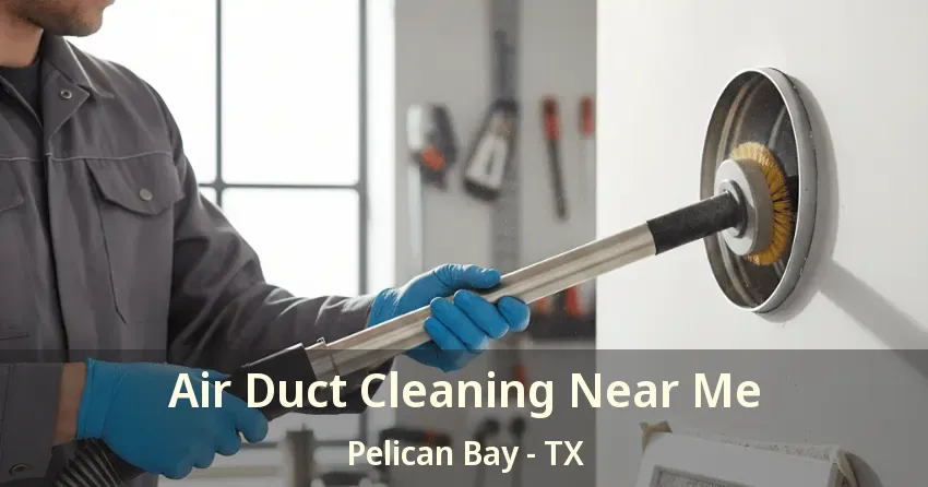 Air Duct Cleaning Near Me Pelican Bay - TX