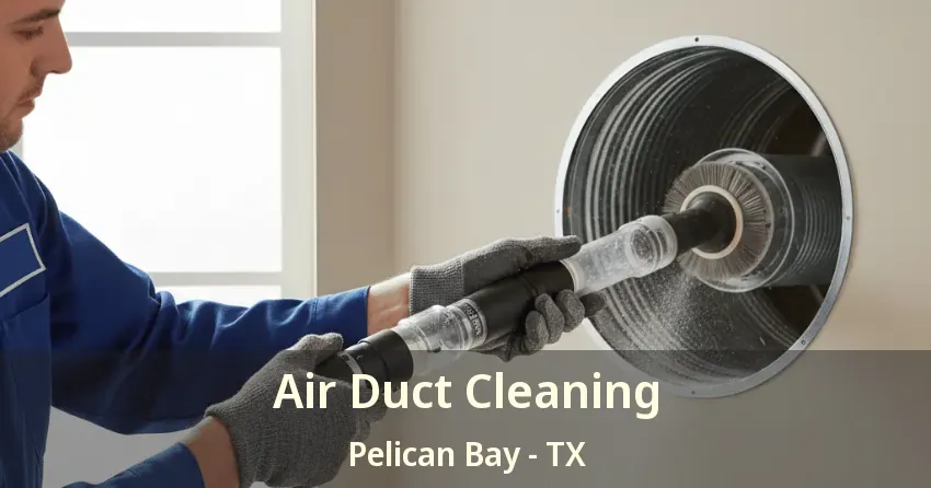 Air Duct Cleaning Pelican Bay - TX