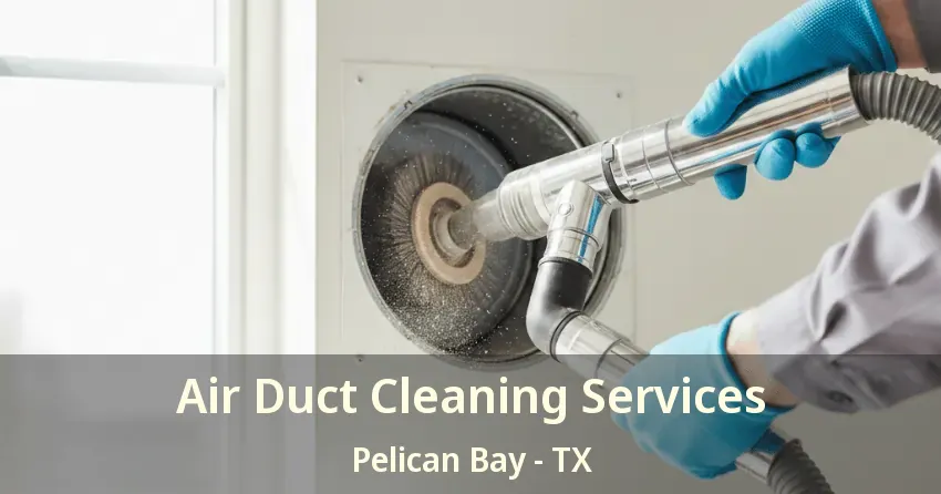 Air Duct Cleaning Services Pelican Bay - TX