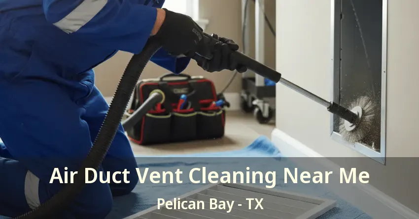 Air Duct Vent Cleaning Near Me Pelican Bay - TX