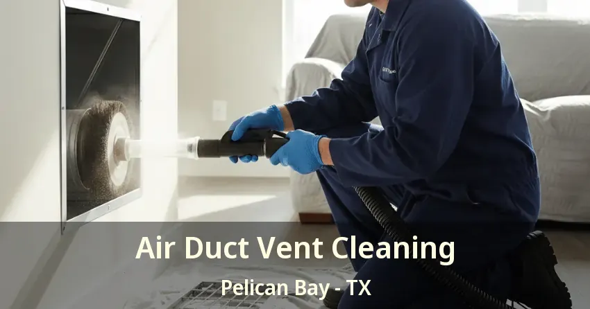 Air Duct Vent Cleaning Pelican Bay - TX Air Duct Vent Cleaning Pelican Bay - TX