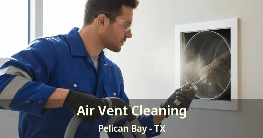 Air Vent Cleaning Pelican Bay - TX