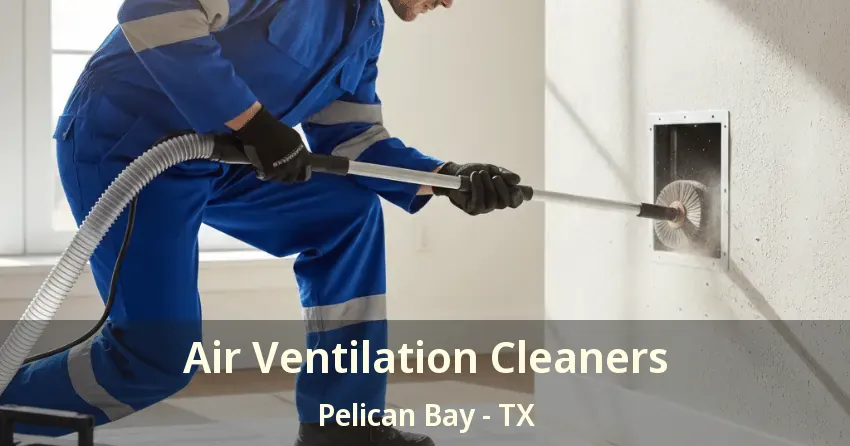Air Ventilation Cleaners Pelican Bay - TX
