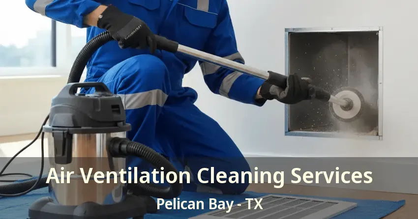 Air Ventilation Cleaning Services Pelican Bay - TX
