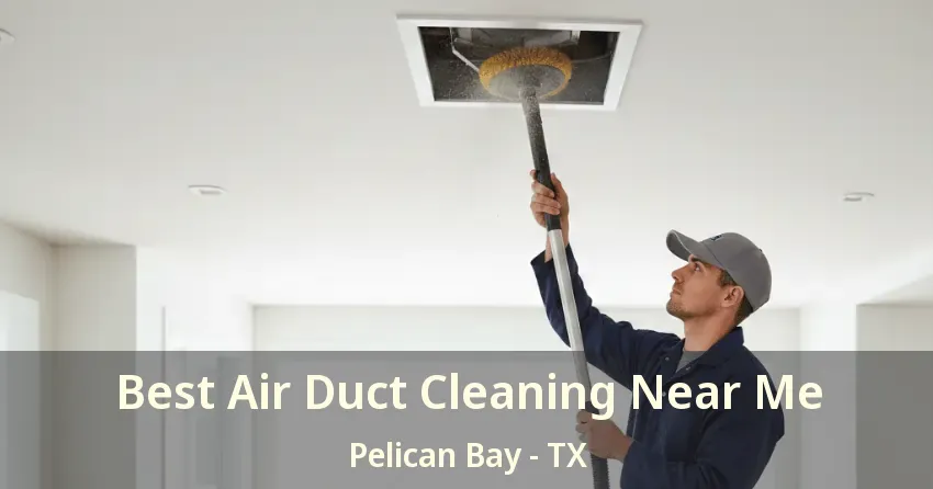 Best Air Duct Cleaning Near Me Pelican Bay - TX