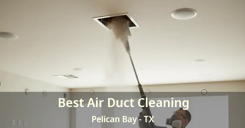 Best Air Duct Cleaning Pelican Bay - TX