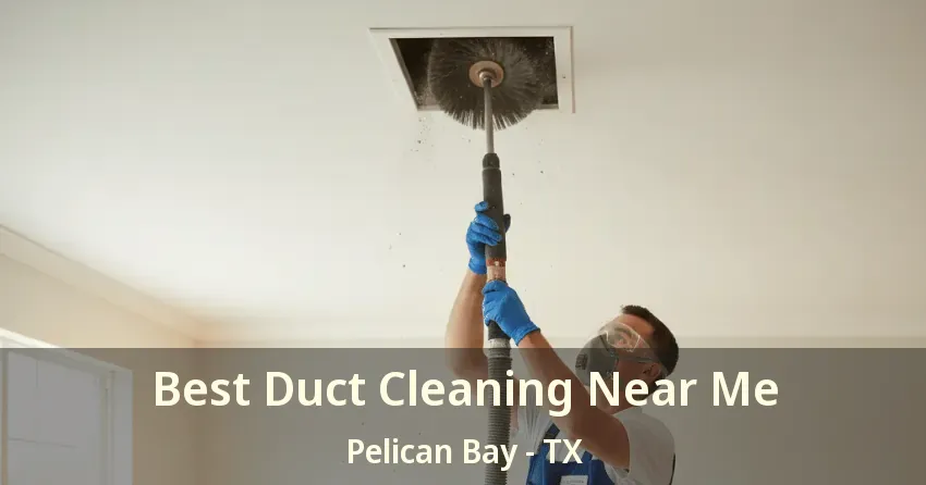 Best Duct Cleaning Near Me Pelican Bay - TX Best Duct Cleaning Near Me Pelican Bay - TX