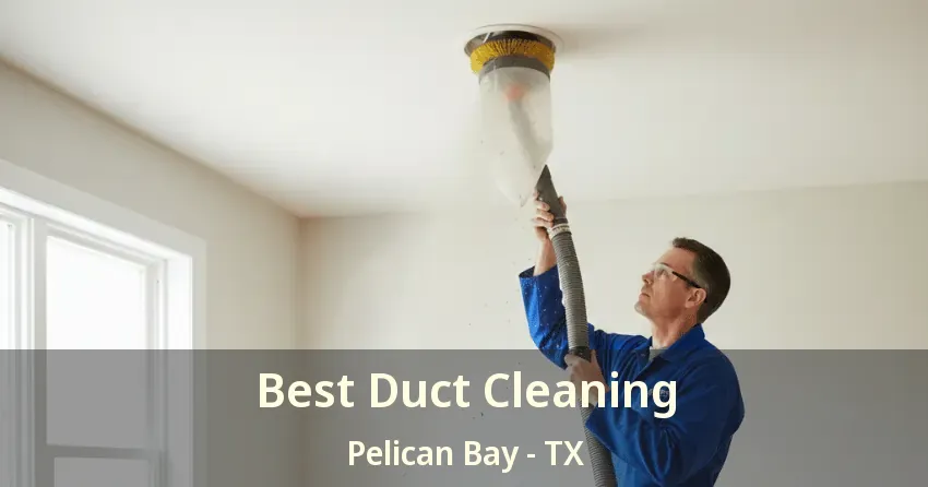 Best Duct Cleaning Pelican Bay - TX