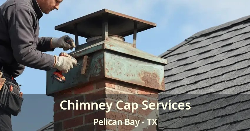 Chimney Cap Services Pelican Bay - TX