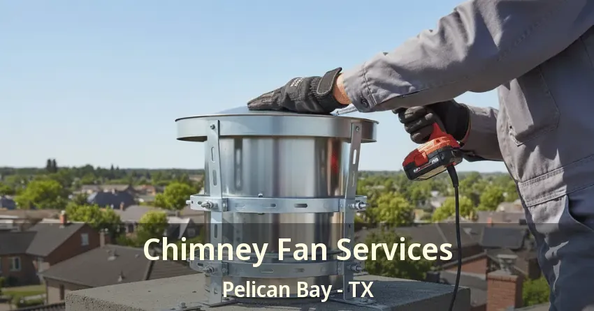 Chimney Fan Services Pelican Bay - TX