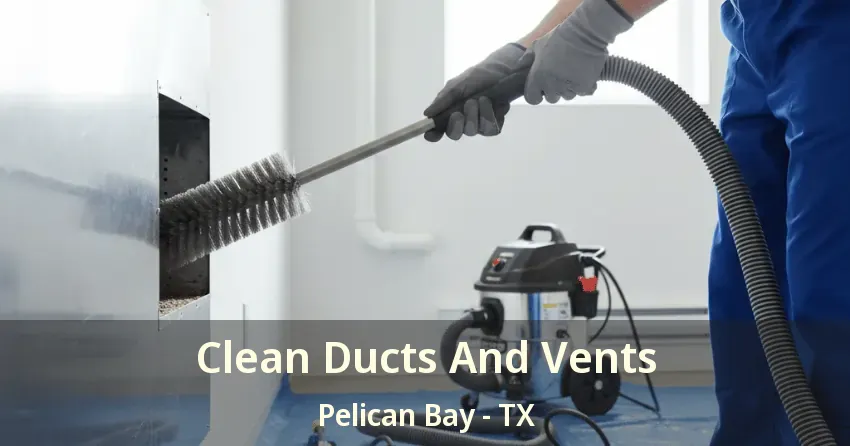 Clean Ducts And Vents Pelican Bay - TX