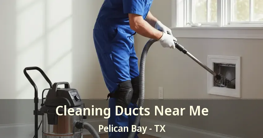Cleaning Ducts Near Me Pelican Bay - TX