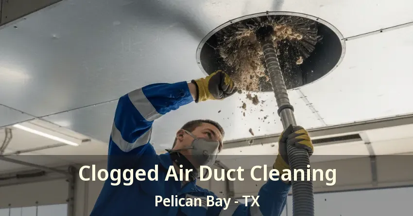Clogged Air Duct Cleaning Pelican Bay - TX