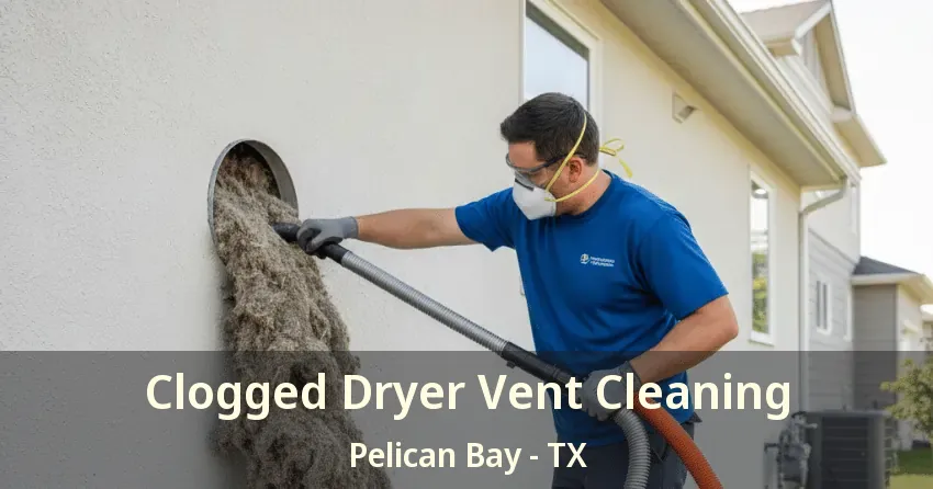 Clogged Dryer Vent Cleaning Pelican Bay - TX