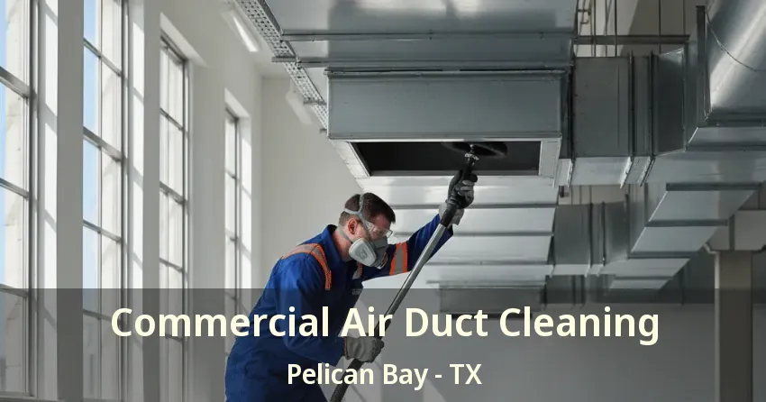 Commercial Air Duct Cleaning Pelican Bay - TX