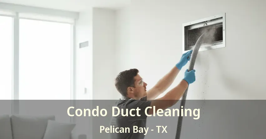 Condo Duct Cleaning Pelican Bay - TX Condo Duct Cleaning Pelican Bay - TX