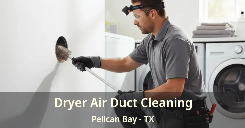 Dryer Air Duct Cleaning Pelican Bay - TX