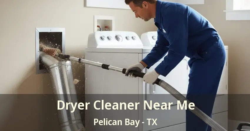 Dryer Cleaner Near Me Pelican Bay - TX