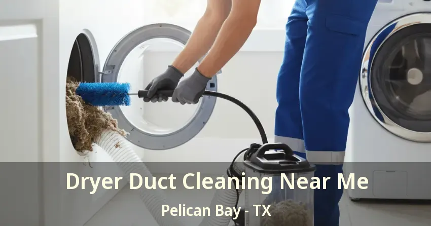 Dryer Duct Cleaning Near Me Pelican Bay - TX