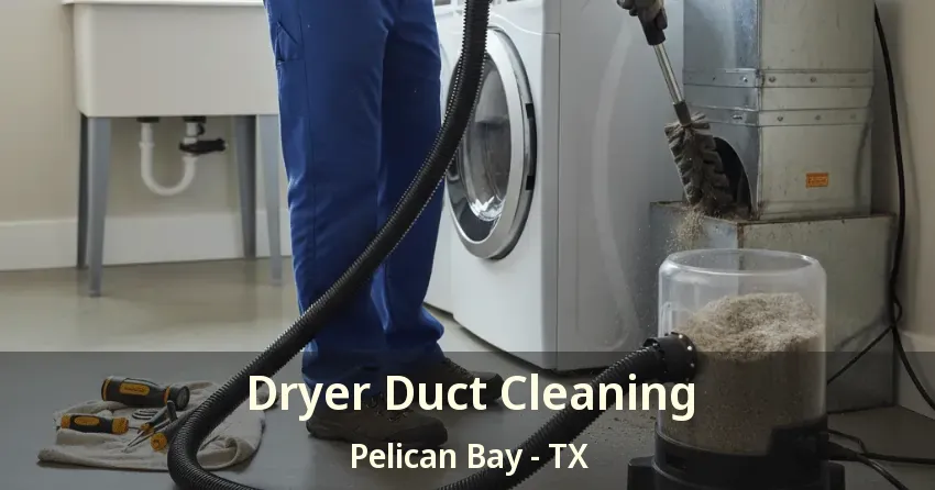 Dryer Duct Cleaning Pelican Bay - TX