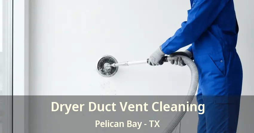 Dryer Duct Vent Cleaning Pelican Bay - TX