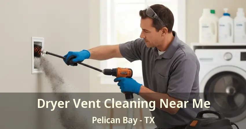 Dryer Vent Cleaning Near Me Pelican Bay - TX