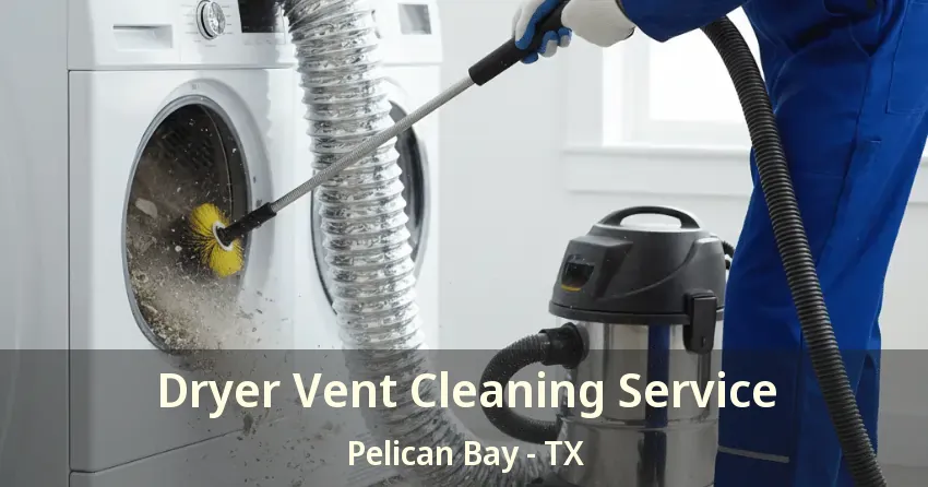 Dryer Vent Cleaning Service Pelican Bay - TX