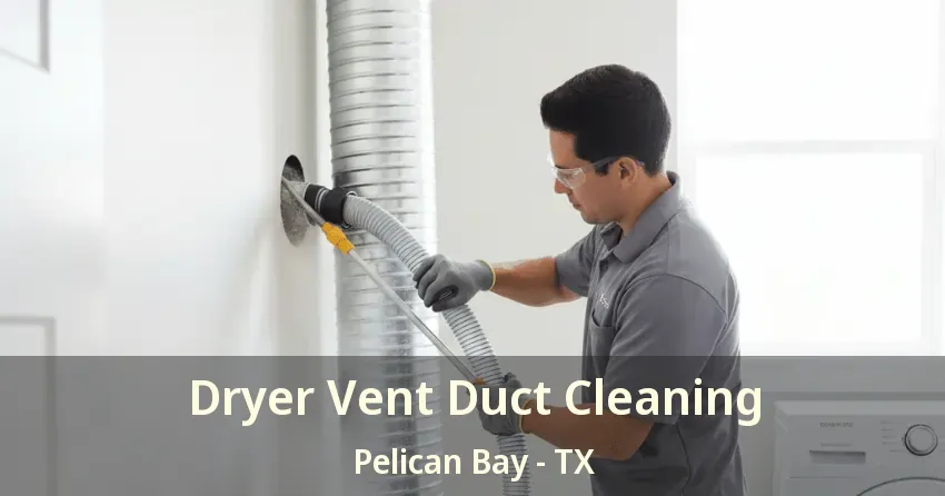 Dryer Vent Duct Cleaning Pelican Bay - TX