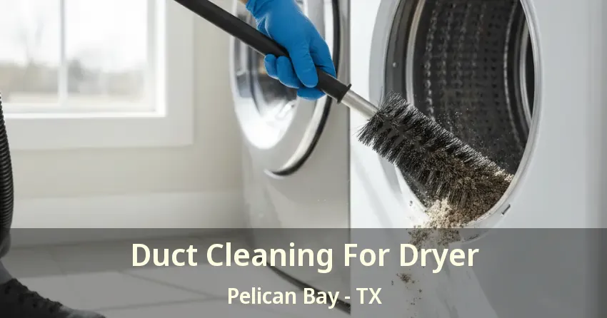 Duct Cleaning For Dryer Pelican Bay - TX Duct Cleaning For Dryer Pelican Bay - TX