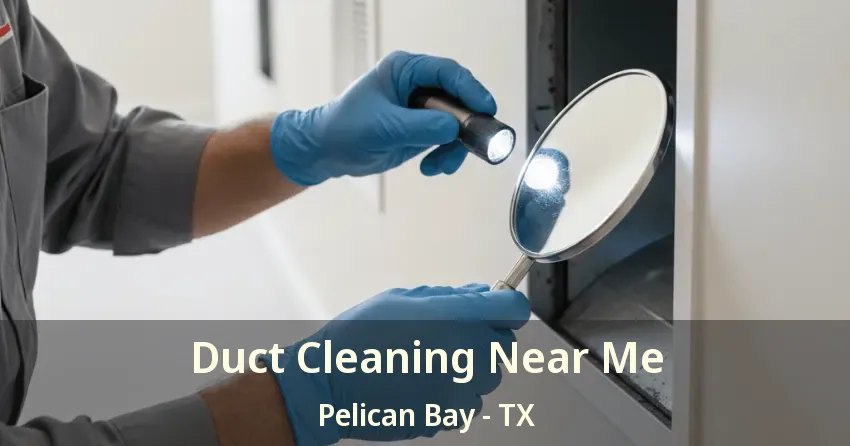 Duct Cleaning Near Me Pelican Bay - TX Duct Cleaning Near Me Pelican Bay - TX