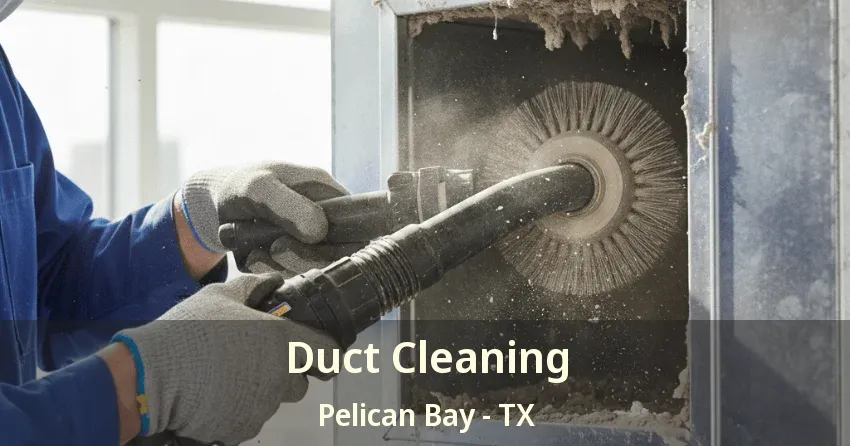 Duct Cleaning Pelican Bay - TX