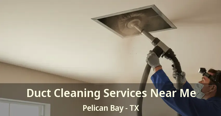 Duct Cleaning Services Near Me Pelican Bay - TX