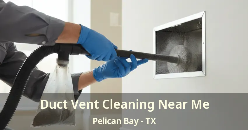 Duct Vent Cleaning Near Me Pelican Bay - TX