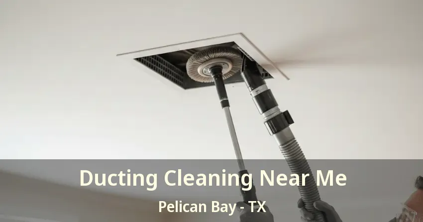 Ducting Cleaning Near Me Pelican Bay - TX Ducting Cleaning Near Me Pelican Bay - TX