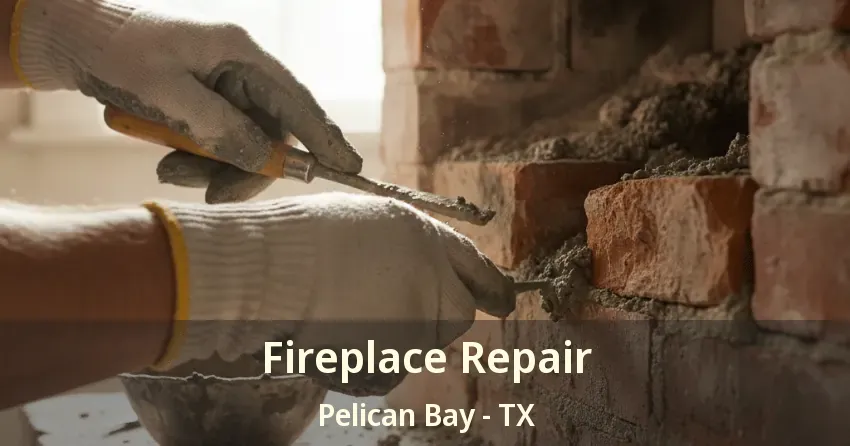 Fireplace Repair Pelican Bay - TX