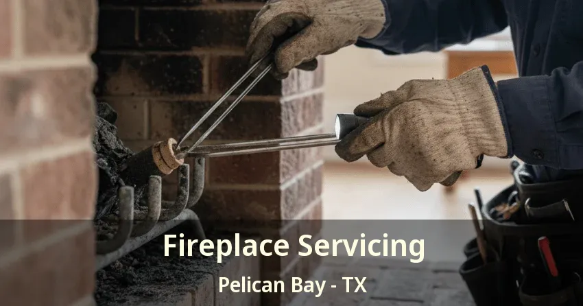 Fireplace Servicing Pelican Bay - TX