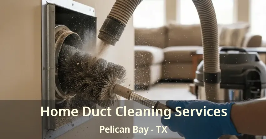 Home Duct Cleaning Services Pelican Bay - TX