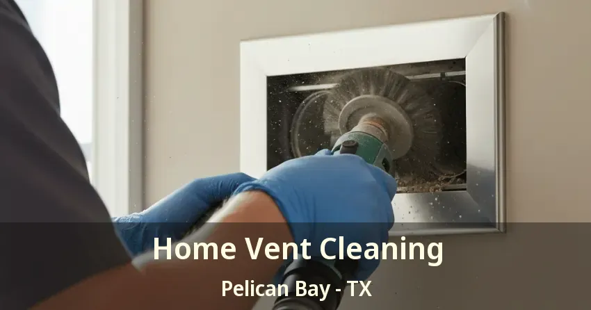 Home Vent Cleaning Pelican Bay - TX