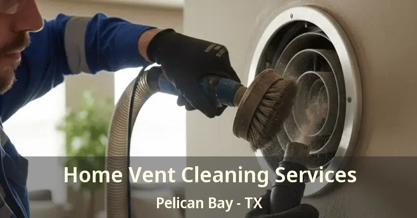 Home Vent Cleaning Services Pelican Bay - TX