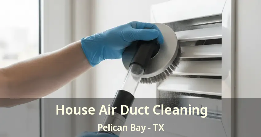 House Air Duct Cleaning Pelican Bay - TX