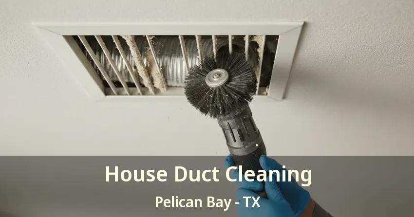 House Duct Cleaning Pelican Bay - TX
