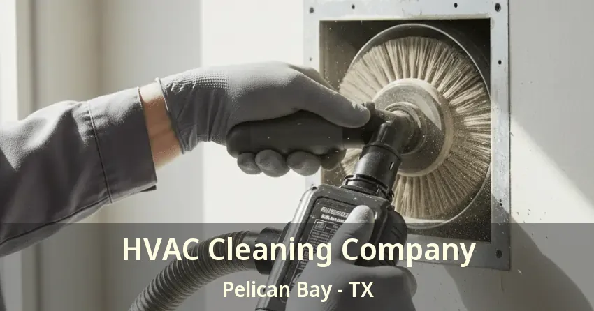 HVAC Cleaning Company Pelican Bay - TX