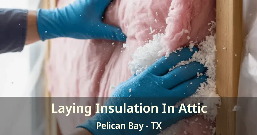 Laying Insulation In Attic Pelican Bay - TX