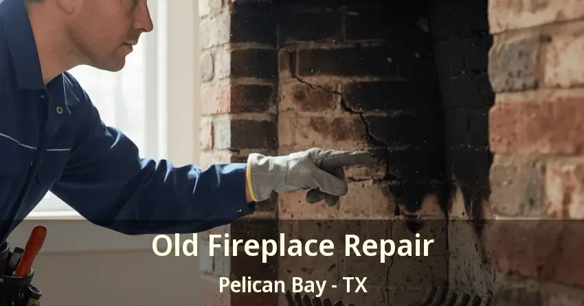 Old Fireplace Repair Pelican Bay - TX