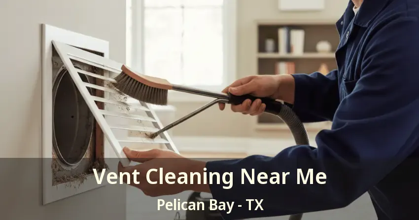 Vent Cleaning Near Me Pelican Bay - TX
