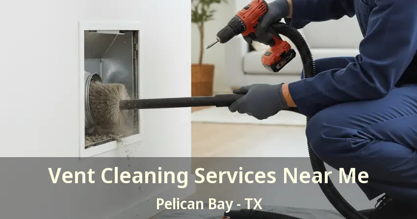 Vent Cleaning Services Near Me Pelican Bay - TX Vent Cleaning Services Near Me Pelican Bay - TX