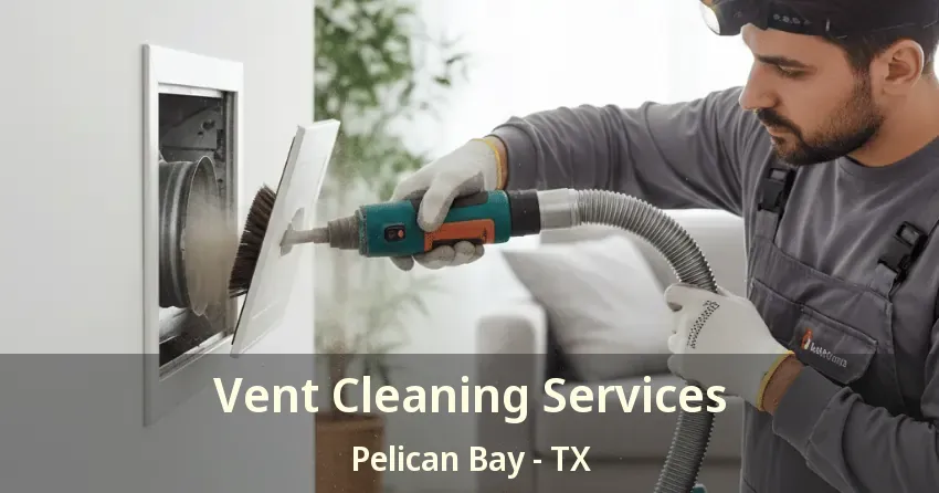 Vent Cleaning Services Pelican Bay - TX