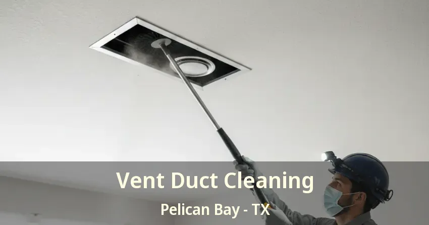 Vent Duct Cleaning Pelican Bay - TX